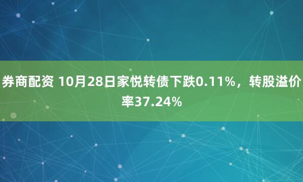 券商配资 10月28日家悦转债下跌0.11%，转股溢价率37.24%